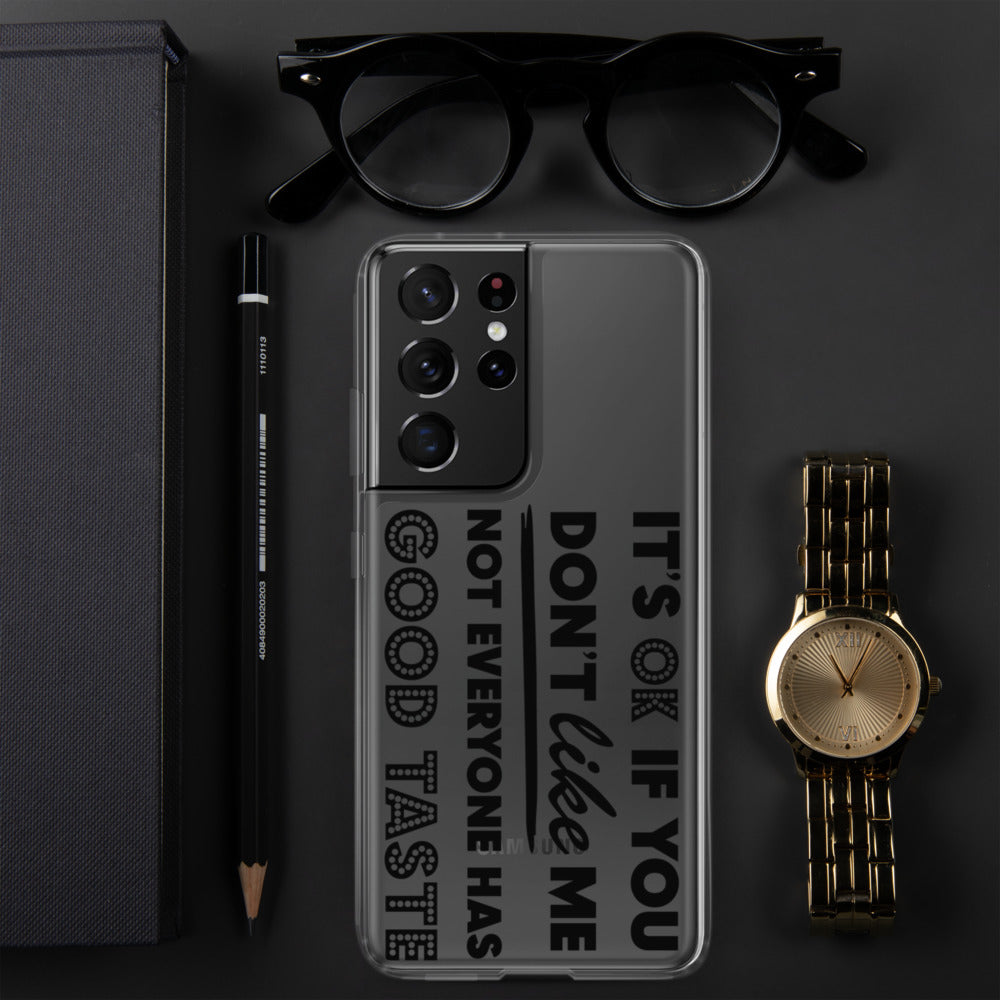 IT'S OK IF YOU DON'T LIKE ME, NOT EVERYONE HAS GOOD TASTE- Samsung Case