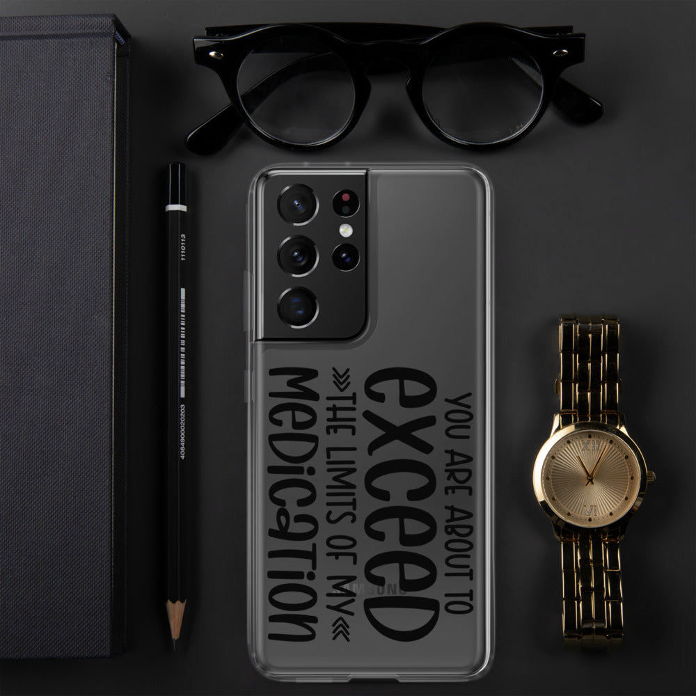 YOU'RE ABOUT TO EXCEED THE LIMITS OF MY MEDICATION- Samsung Case
