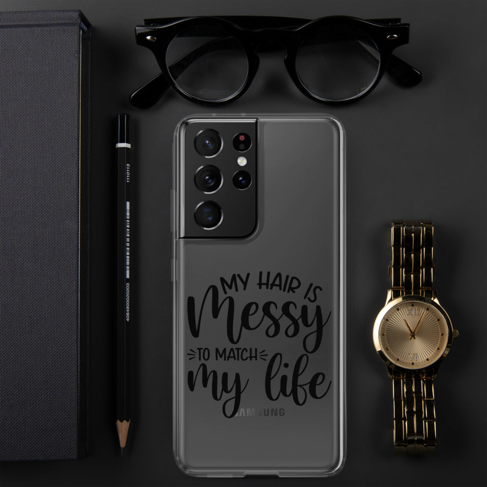 MY HAIR IS MESSY, LIKE MY LIFE- Samsung Case