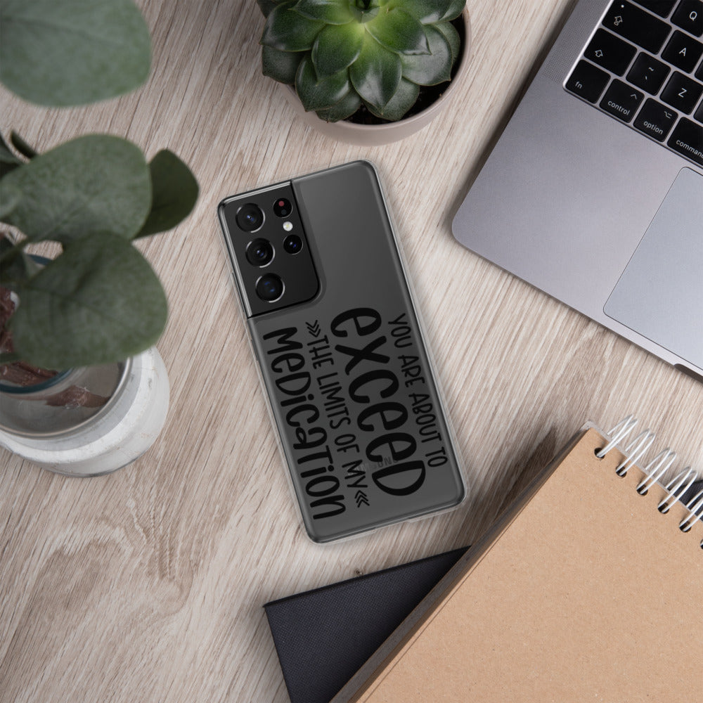 YOU'RE ABOUT TO EXCEED THE LIMITS OF MY MEDICATION- Samsung Case