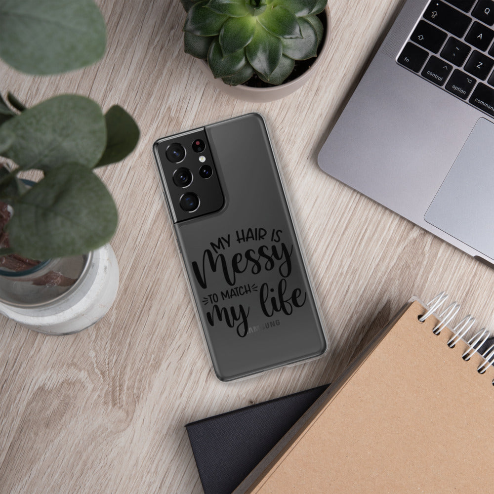 MY HAIR IS MESSY, LIKE MY LIFE- Samsung Case