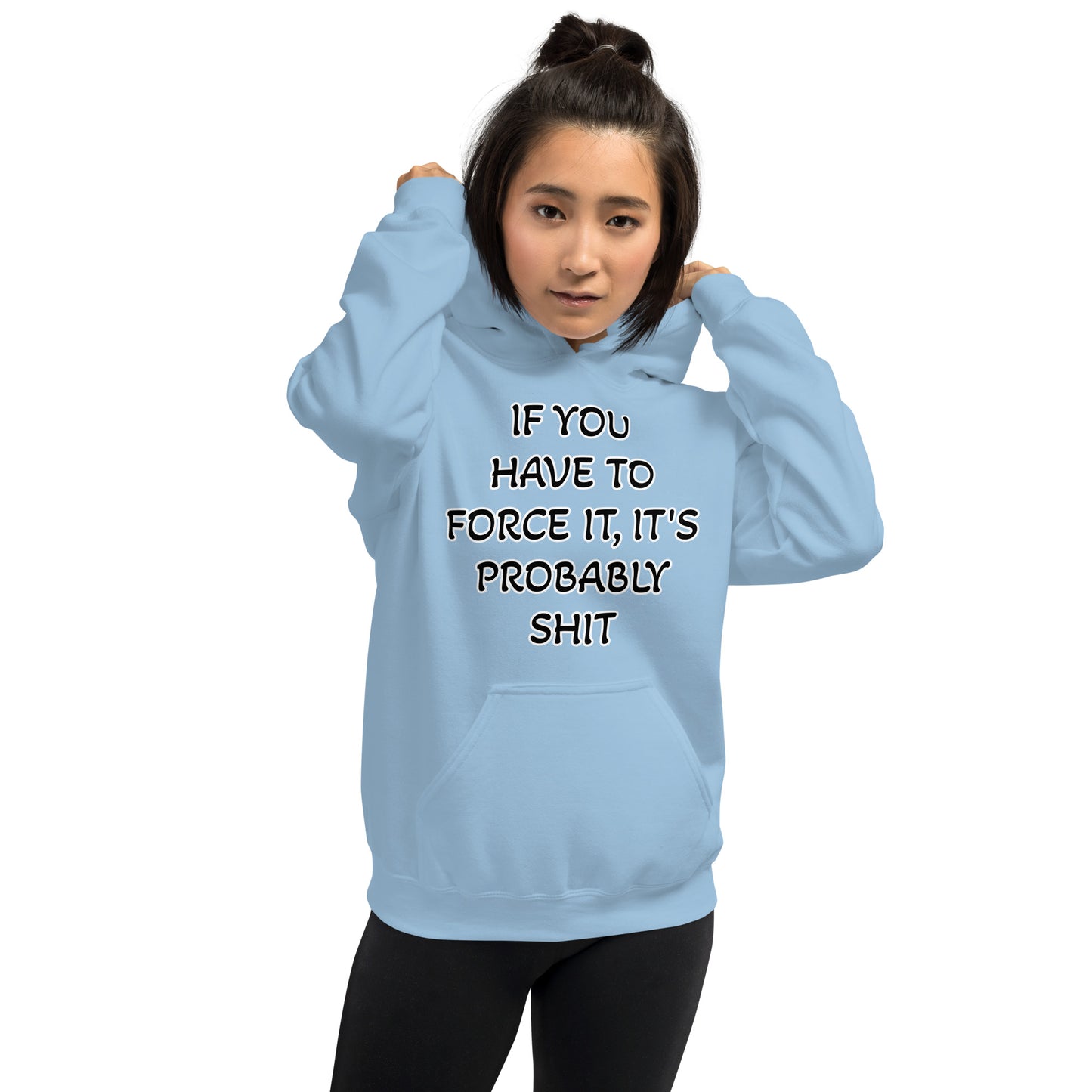 IF YOU HAVE TO FORCE IT, IT'S PROBABLY SHIT- Unisex Hoodie