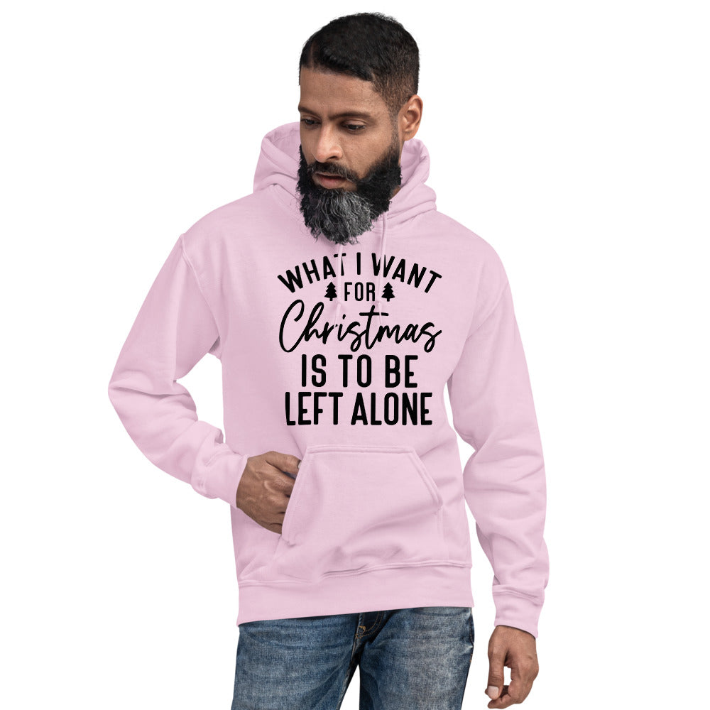 WHAT I WANT FOR CHRISTMAS, IS TO BE LEFT ALONE- Unisex Hoodie