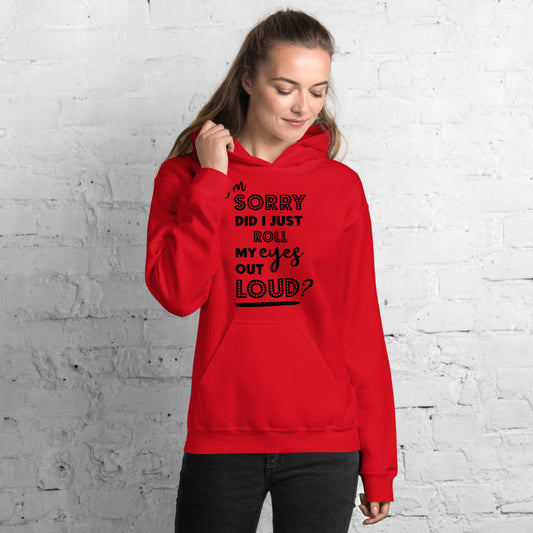 I'M SORRY DID I JUST ROLL MY EYES OUT LOUD?- Unisex Hoodie