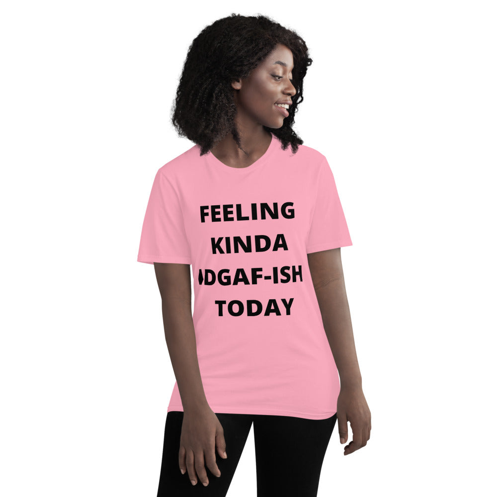FEELING KINDA IDGAF-ISH TODAY- Unisex Short-Sleeve T-Shirt