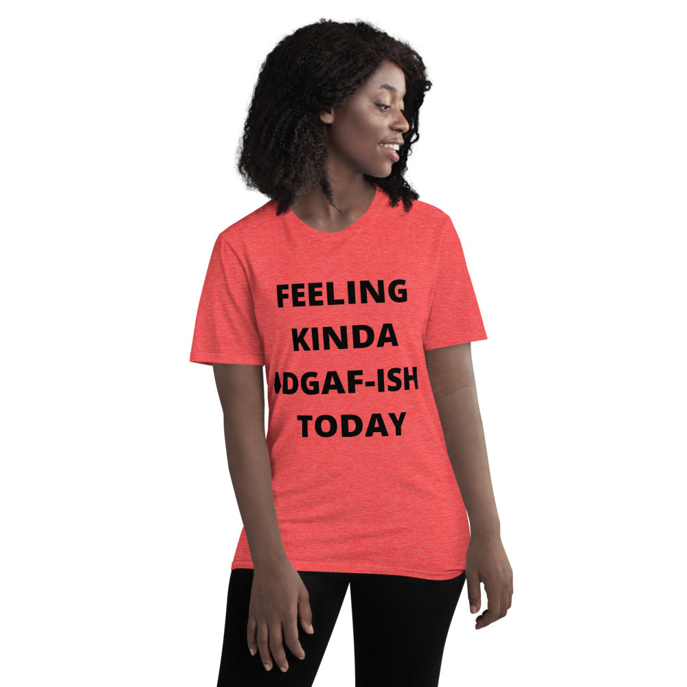 FEELING KINDA IDGAF-ISH TODAY- Unisex Short-Sleeve T-Shirt