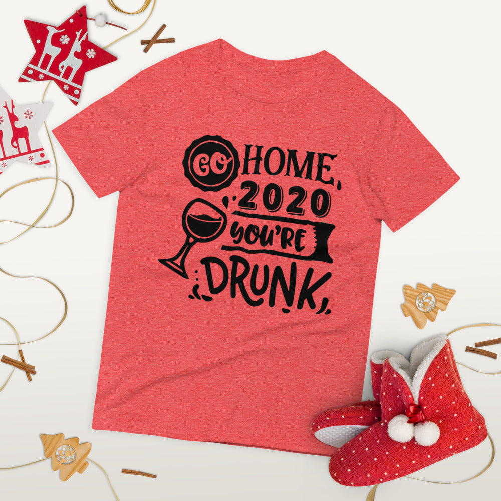 GO HOME 2020 YOU'RE DRUNK- Unisex Short-Sleeve T-Shirt