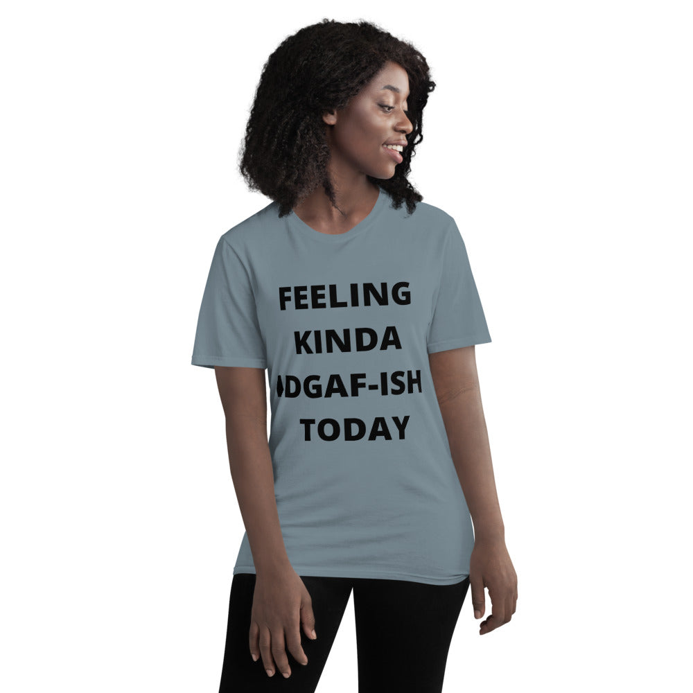 FEELING KINDA IDGAF-ISH TODAY- Unisex Short-Sleeve T-Shirt