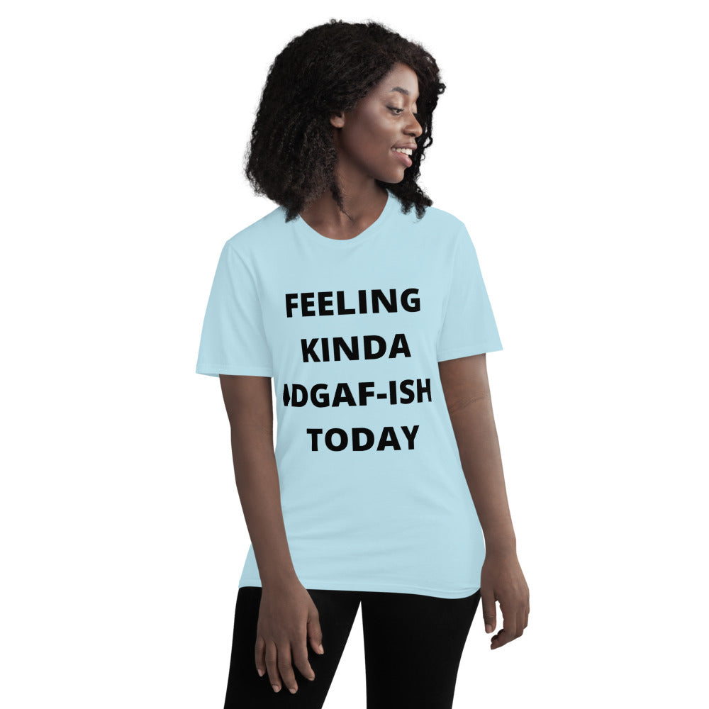 FEELING KINDA IDGAF-ISH TODAY- Unisex Short-Sleeve T-Shirt