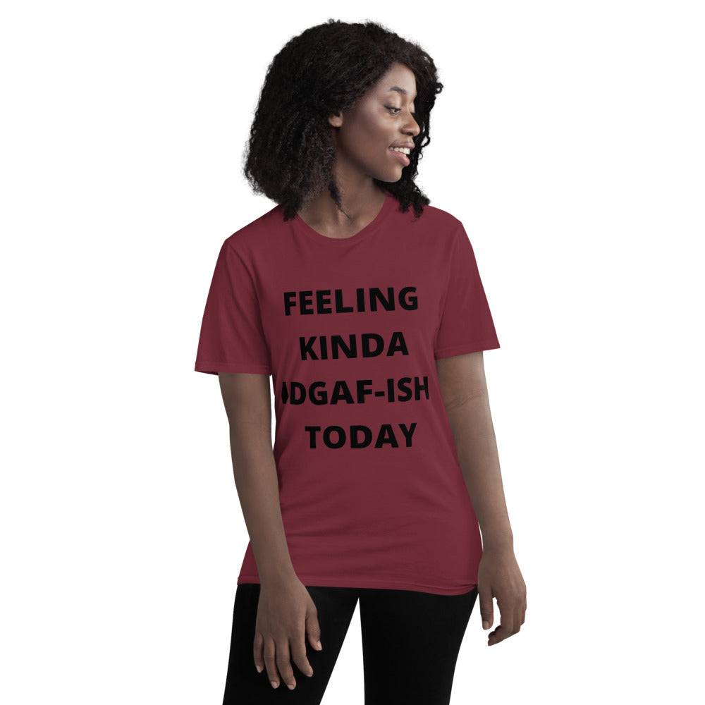 FEELING KINDA IDGAF-ISH TODAY- Unisex Short-Sleeve T-Shirt