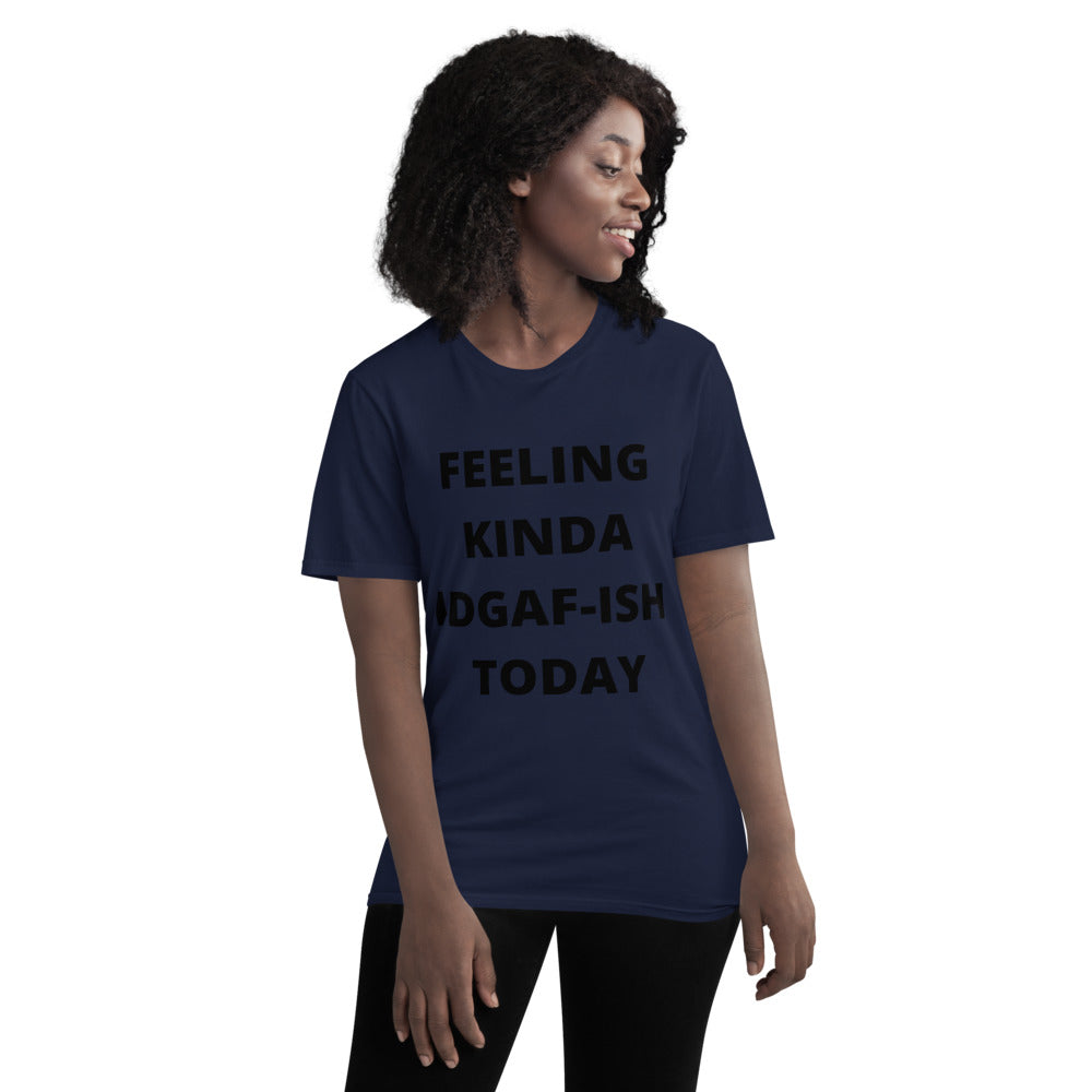 FEELING KINDA IDGAF-ISH TODAY- Unisex Short-Sleeve T-Shirt