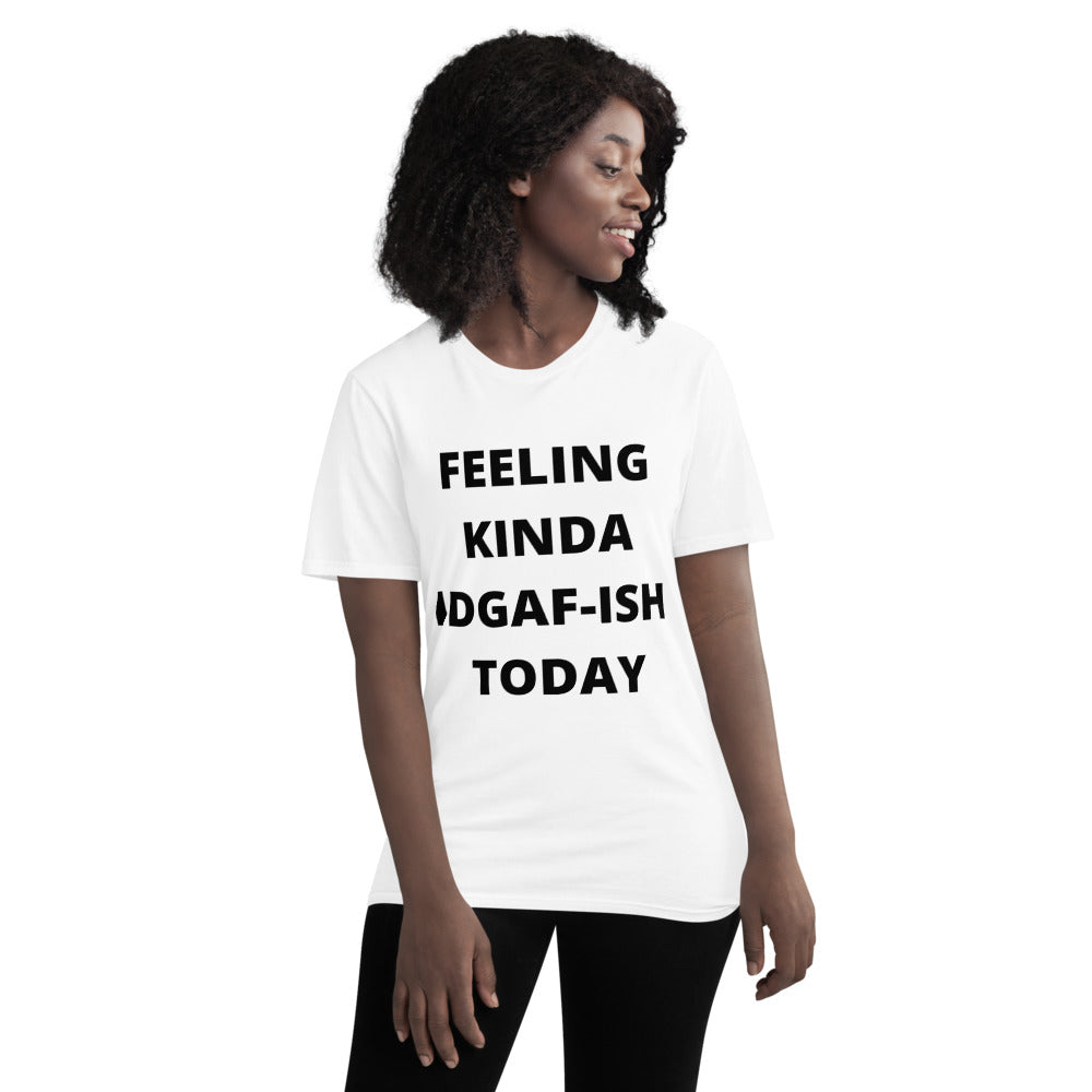 FEELING KINDA IDGAF-ISH TODAY- Unisex Short-Sleeve T-Shirt