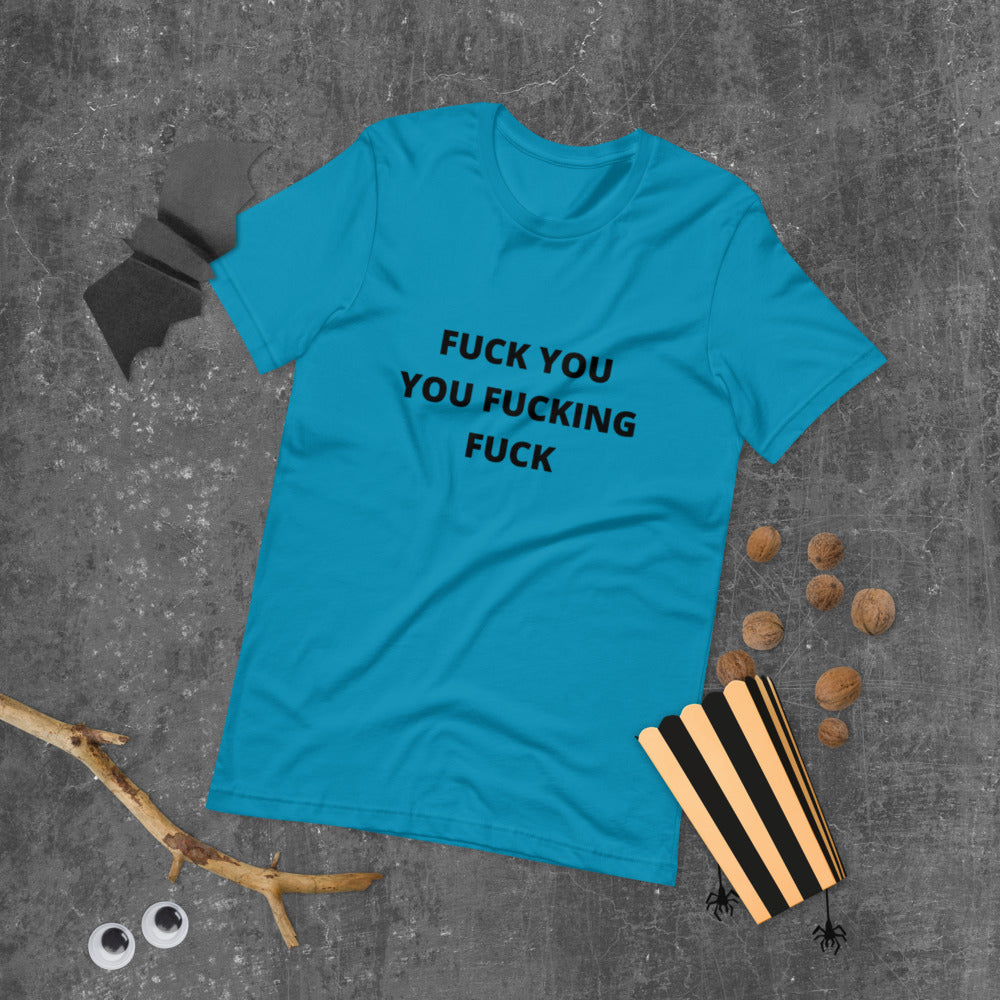 F*CK YOU YOU F*CKING F*CK- Short-Sleeve Unisex T-Shirt