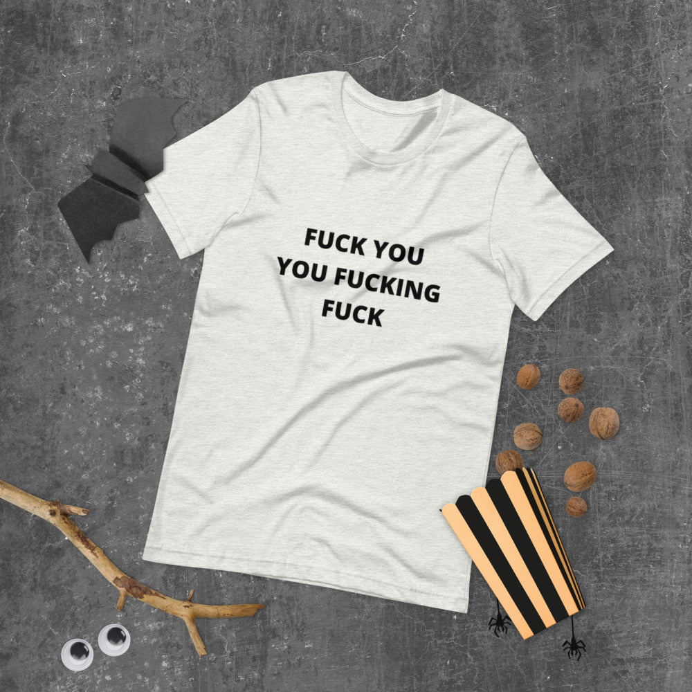 F*CK YOU YOU F*CKING F*CK- Short-Sleeve Unisex T-Shirt