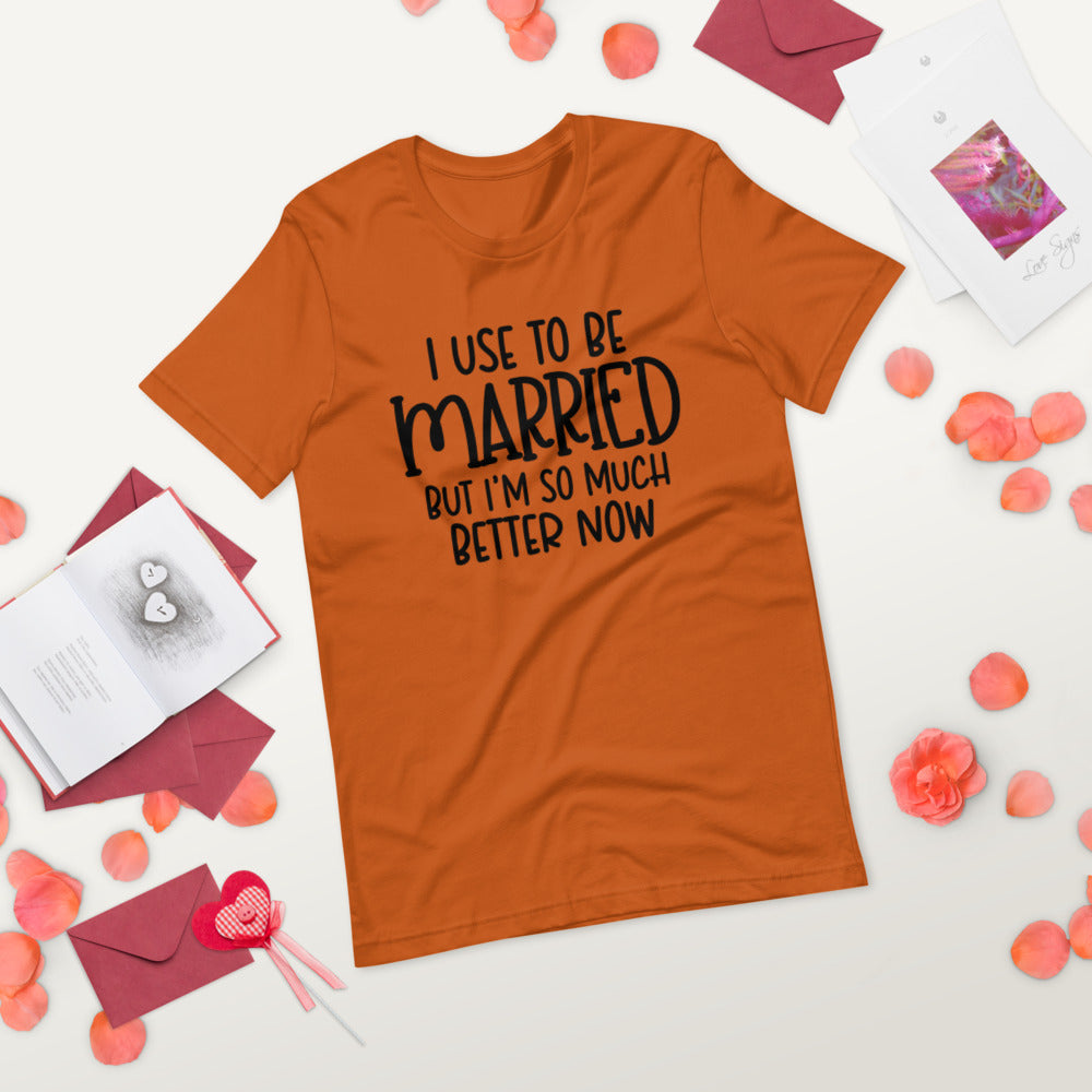 I USE TO BE MARRIED, BUT IM SO MUCH BETTER NOW- Short-Sleeve Unisex T-Shirt