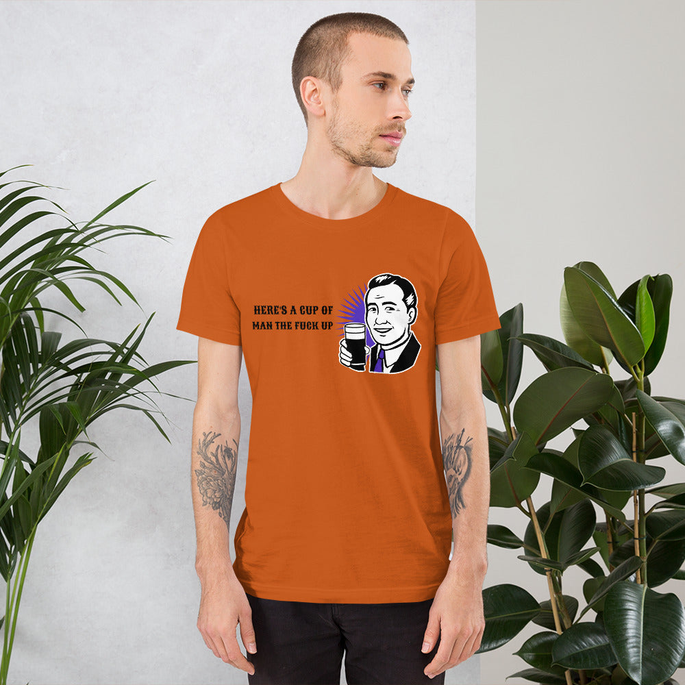HERE'S A CUP OF MAN THE F UP- Short-Sleeve Unisex T-Shirt