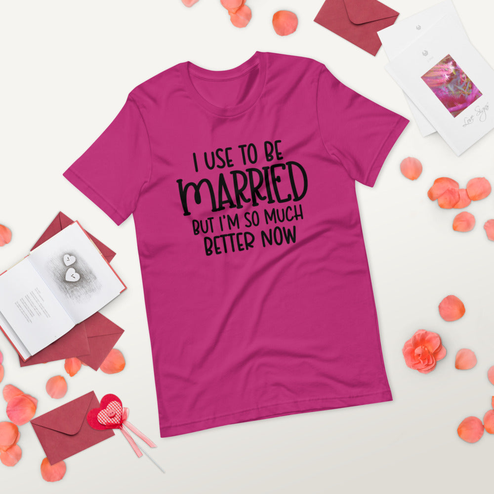 I USE TO BE MARRIED, BUT IM SO MUCH BETTER NOW- Short-Sleeve Unisex T-Shirt