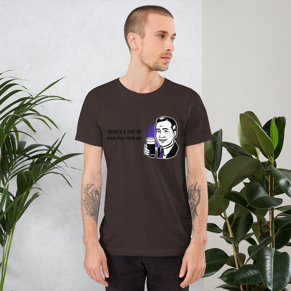HERE'S A CUP OF MAN THE F UP- Short-Sleeve Unisex T-Shirt