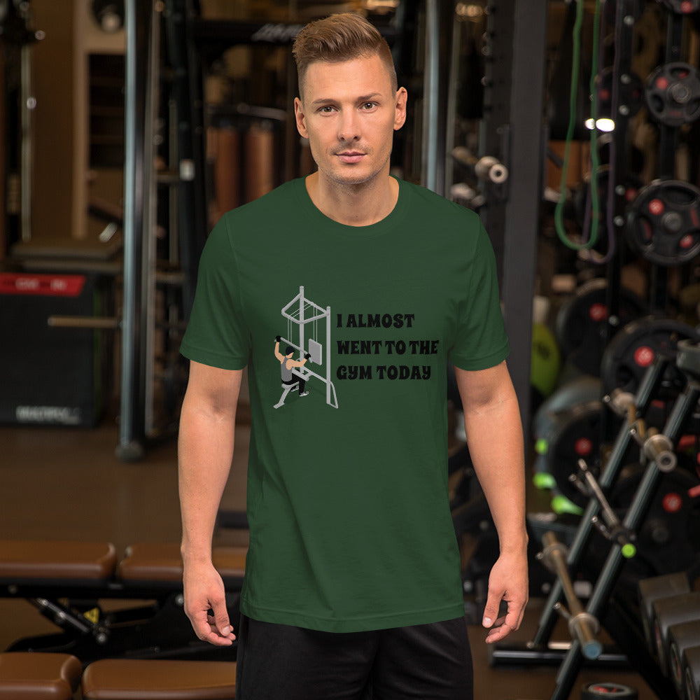I ALMOST WENT TO THE GYM TODAY- Unisex Short-Sleeve Unisex T-Shirt