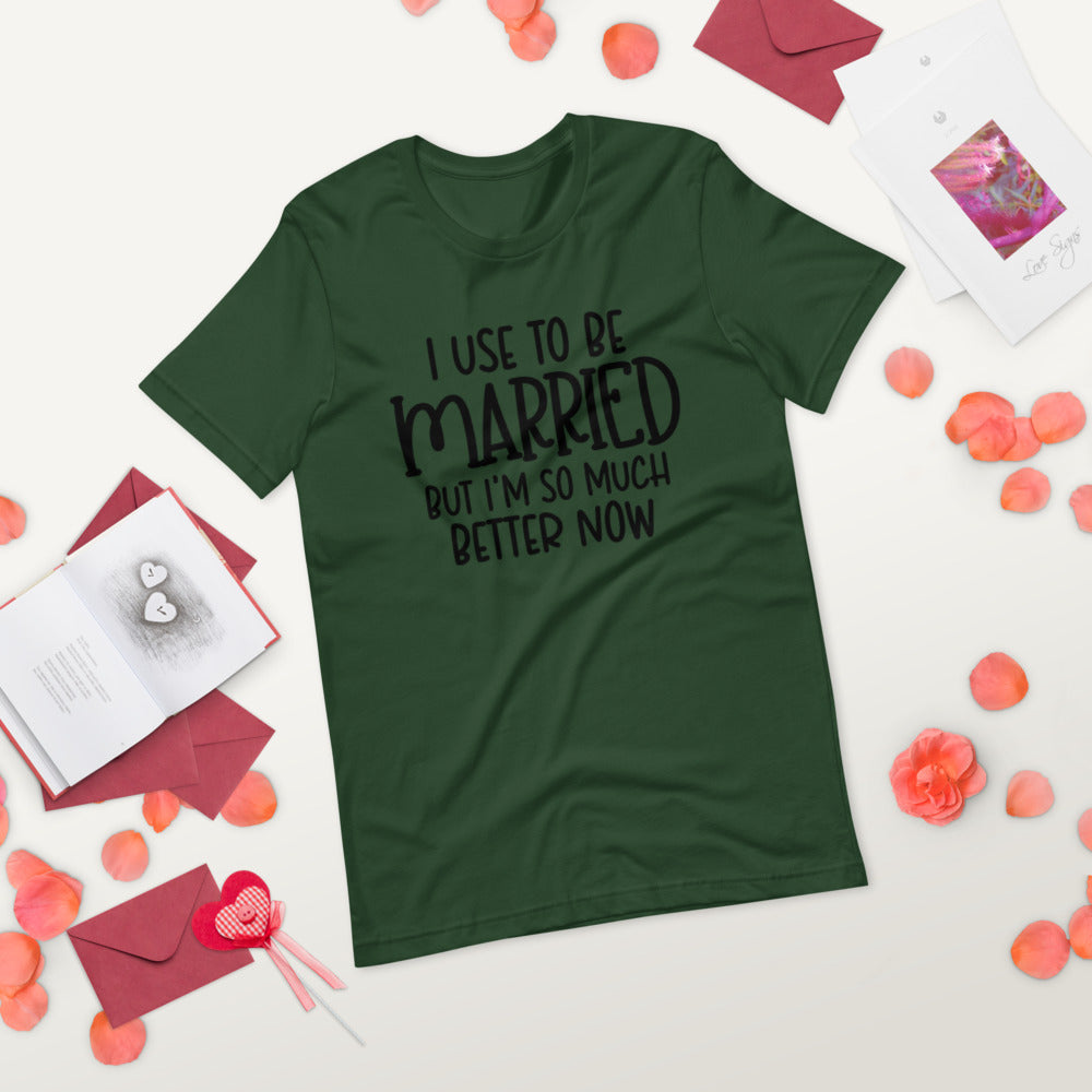 I USE TO BE MARRIED, BUT IM SO MUCH BETTER NOW- Short-Sleeve Unisex T-Shirt