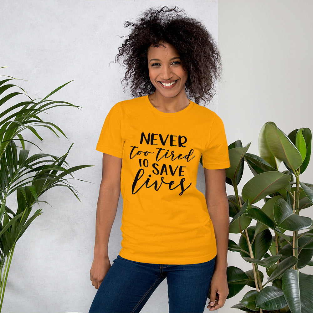 NEVER TOO TIRED TO SAVE LIVES- Short-Sleeve Unisex T-Shirt