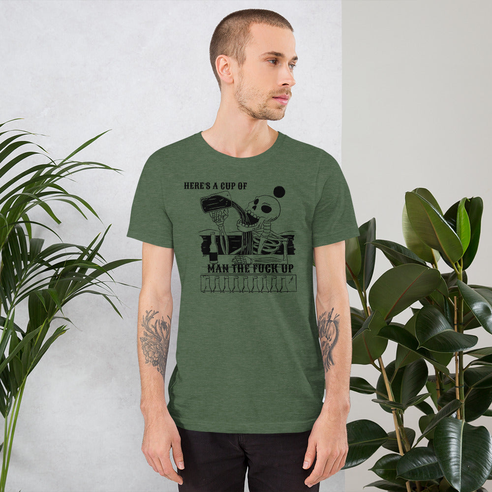 HERE'S IS A CUP OF MAN THE F UP- Short-Sleeve Unisex T-Shirt