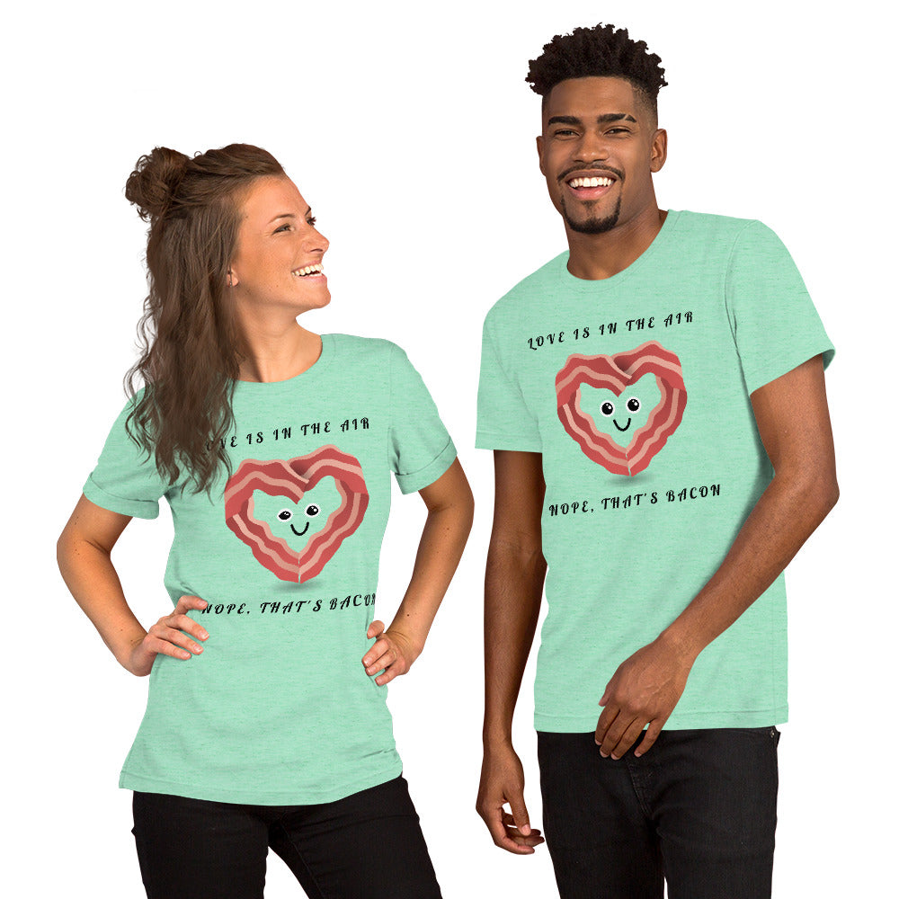 LOVE IS IN THE AIR, NOPE THATS BACON- Short-Sleeve Unisex T-Shirt
