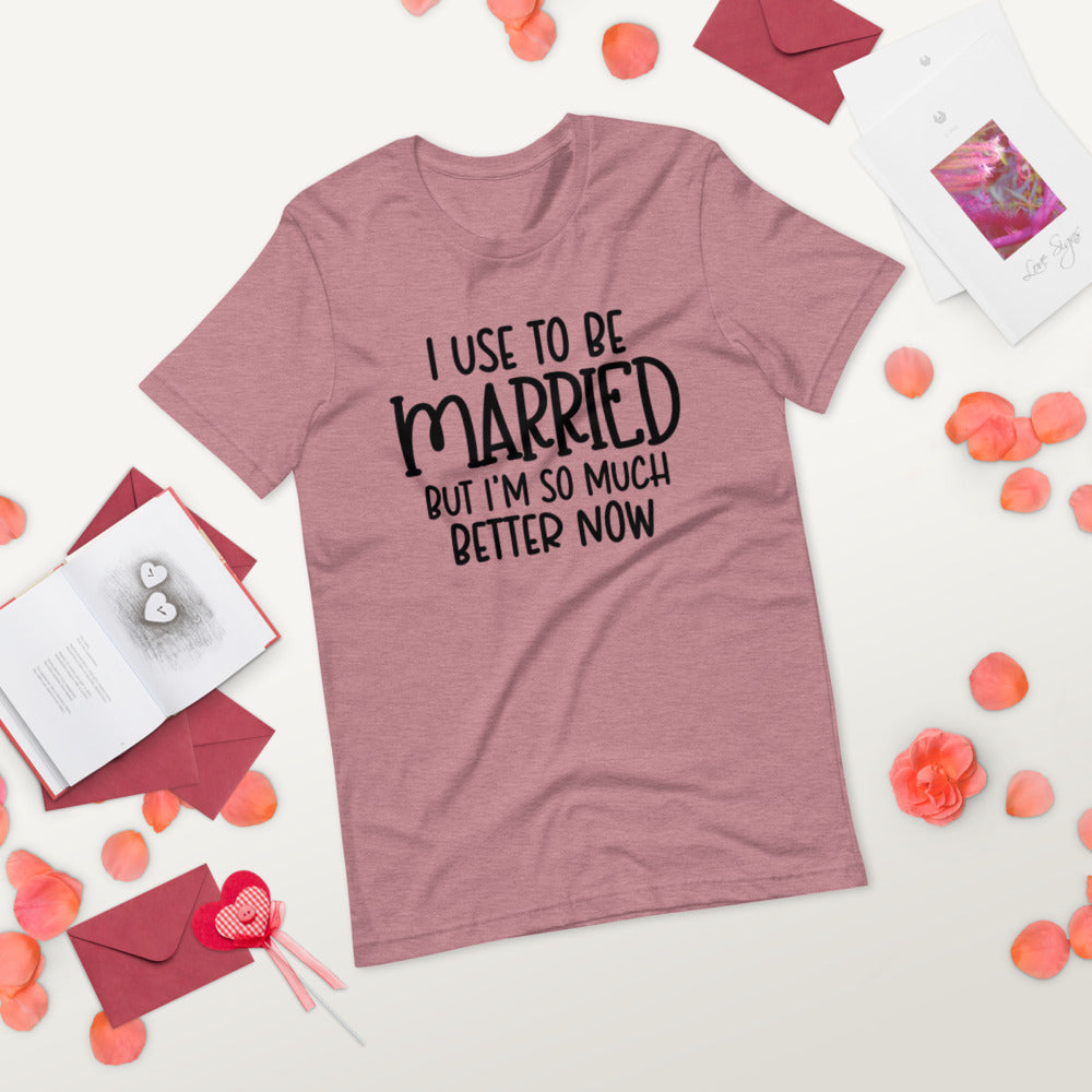 I USE TO BE MARRIED, BUT IM SO MUCH BETTER NOW- Short-Sleeve Unisex T-Shirt