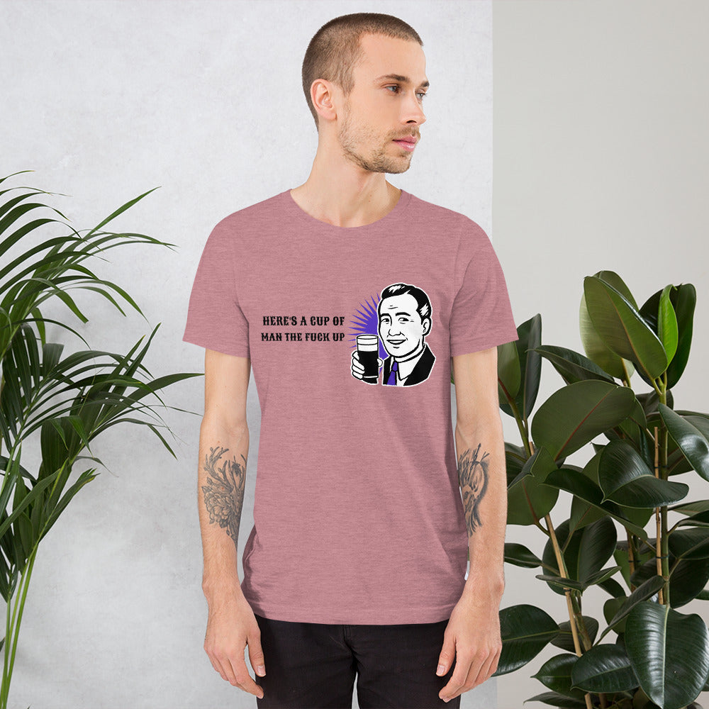 HERE'S A CUP OF MAN THE F UP- Short-Sleeve Unisex T-Shirt