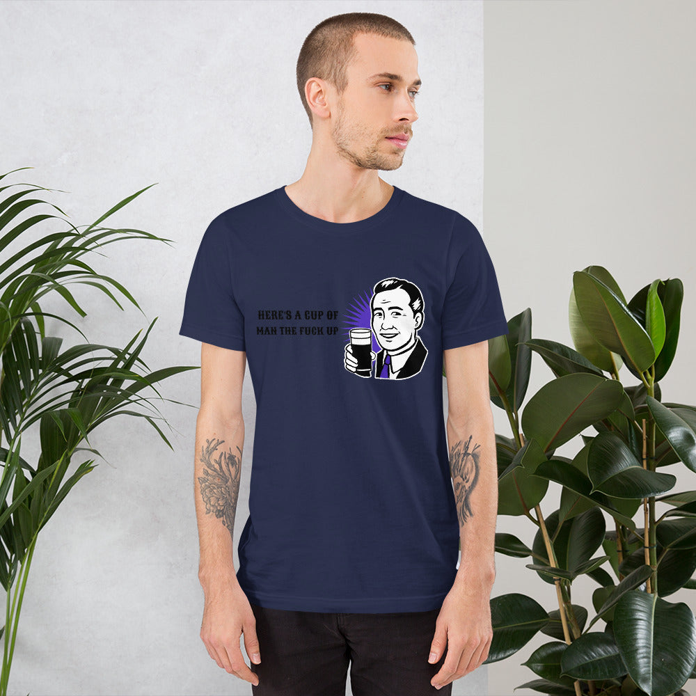HERE'S A CUP OF MAN THE F UP- Short-Sleeve Unisex T-Shirt