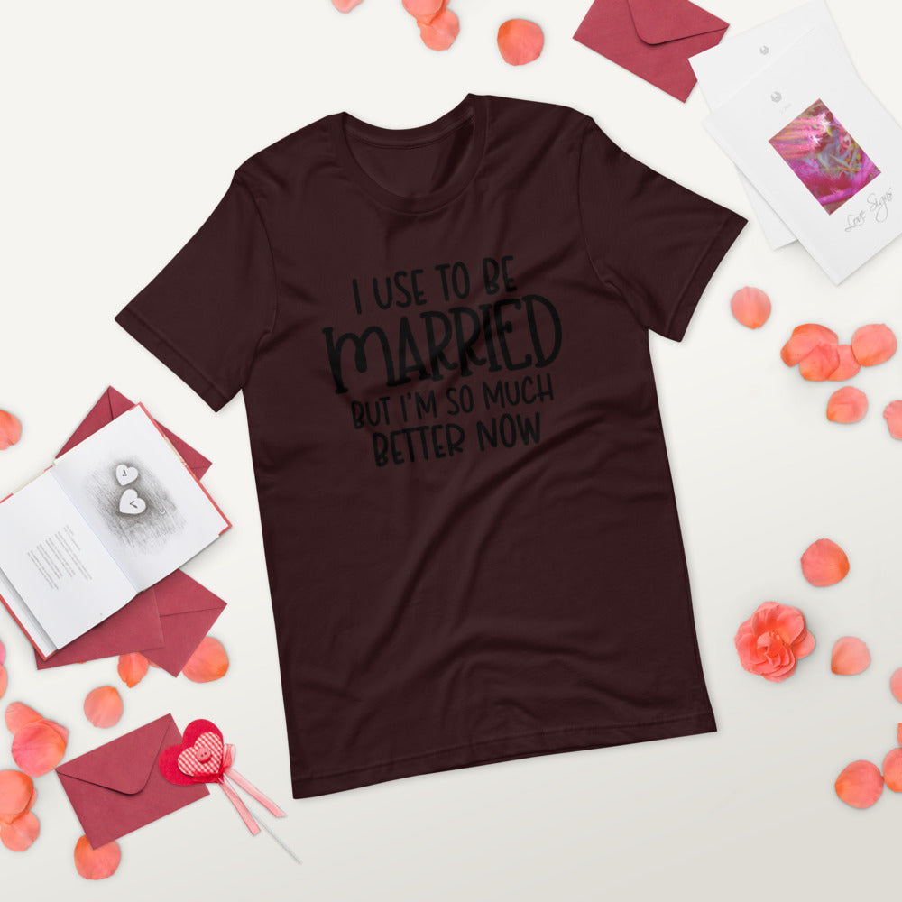 I USE TO BE MARRIED, BUT IM SO MUCH BETTER NOW- Short-Sleeve Unisex T-Shirt