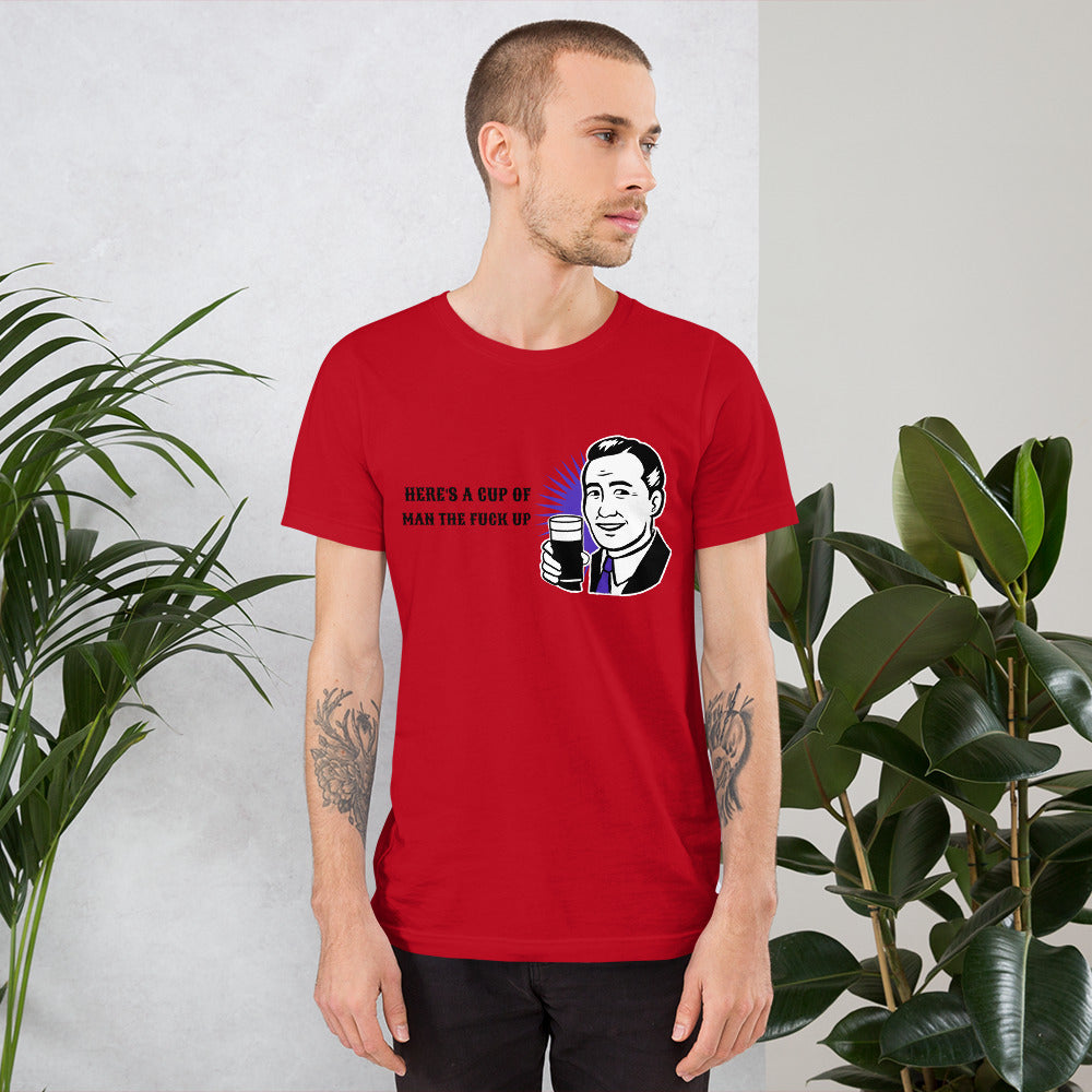 HERE'S A CUP OF MAN THE F UP- Short-Sleeve Unisex T-Shirt