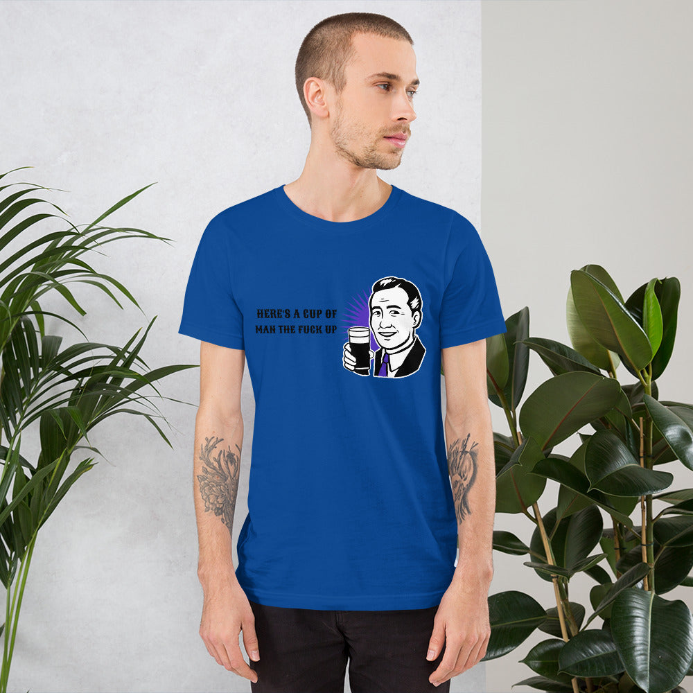 HERE'S A CUP OF MAN THE F UP- Short-Sleeve Unisex T-Shirt