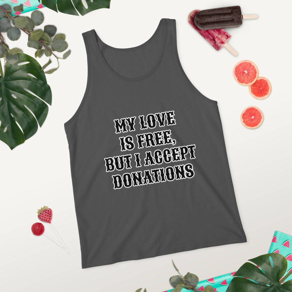 MY LOVE IS FREE, BUT I ACCEPT DONATIONS- Unisex Tank Top