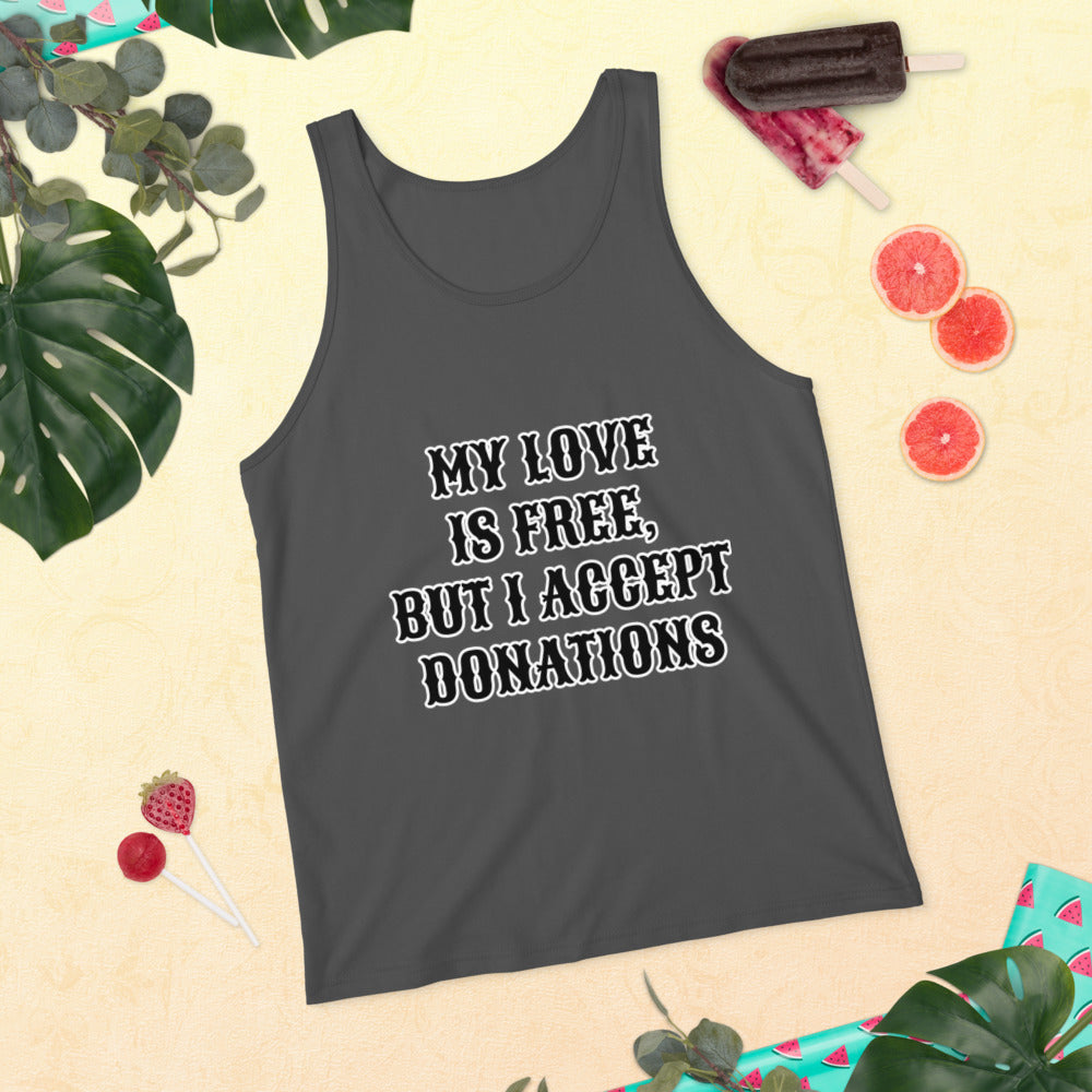 MY LOVE IS FREE, BUT I ACCEPT DONATIONS- Unisex Tank Top