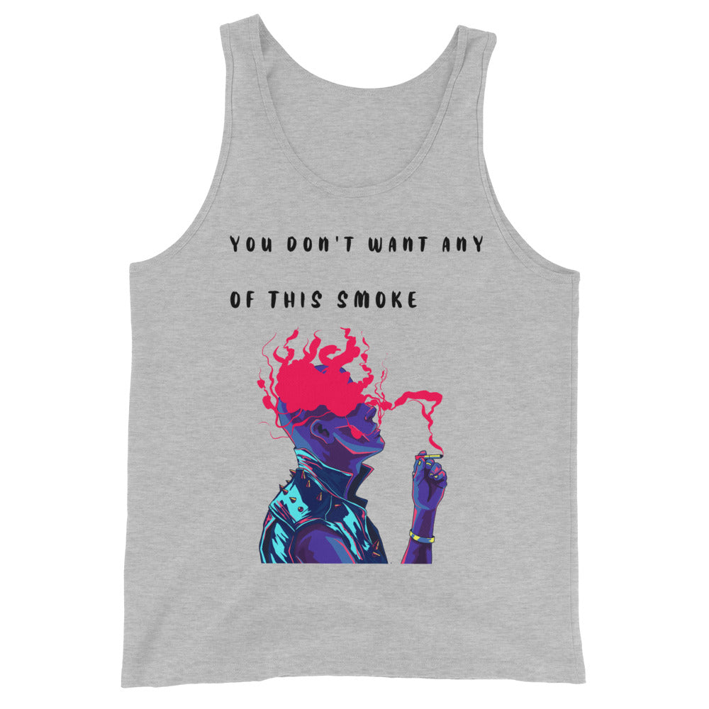 YOU DONT WANT ANY OF THIS SMOKE- Unisex Tank Top