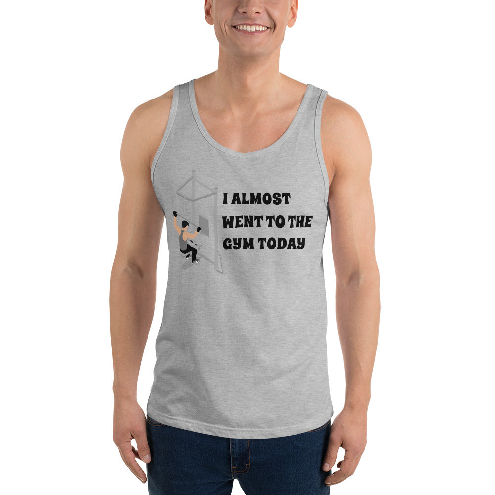 I ALMOST WENT TO THE GYM TODAY- Unisex Tank Top