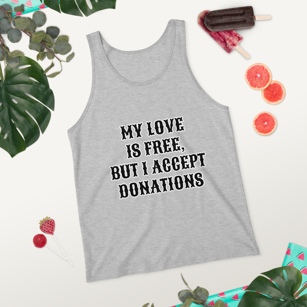MY LOVE IS FREE, BUT I ACCEPT DONATIONS- Unisex Tank Top
