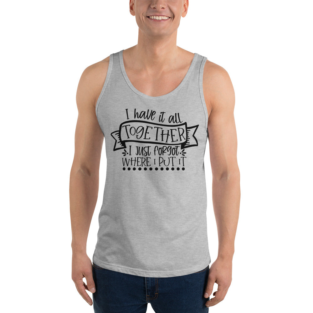 I HAVE IT ALL TOGETHER I JUST DON'T KNOW WHERE- Unisex Tank Top