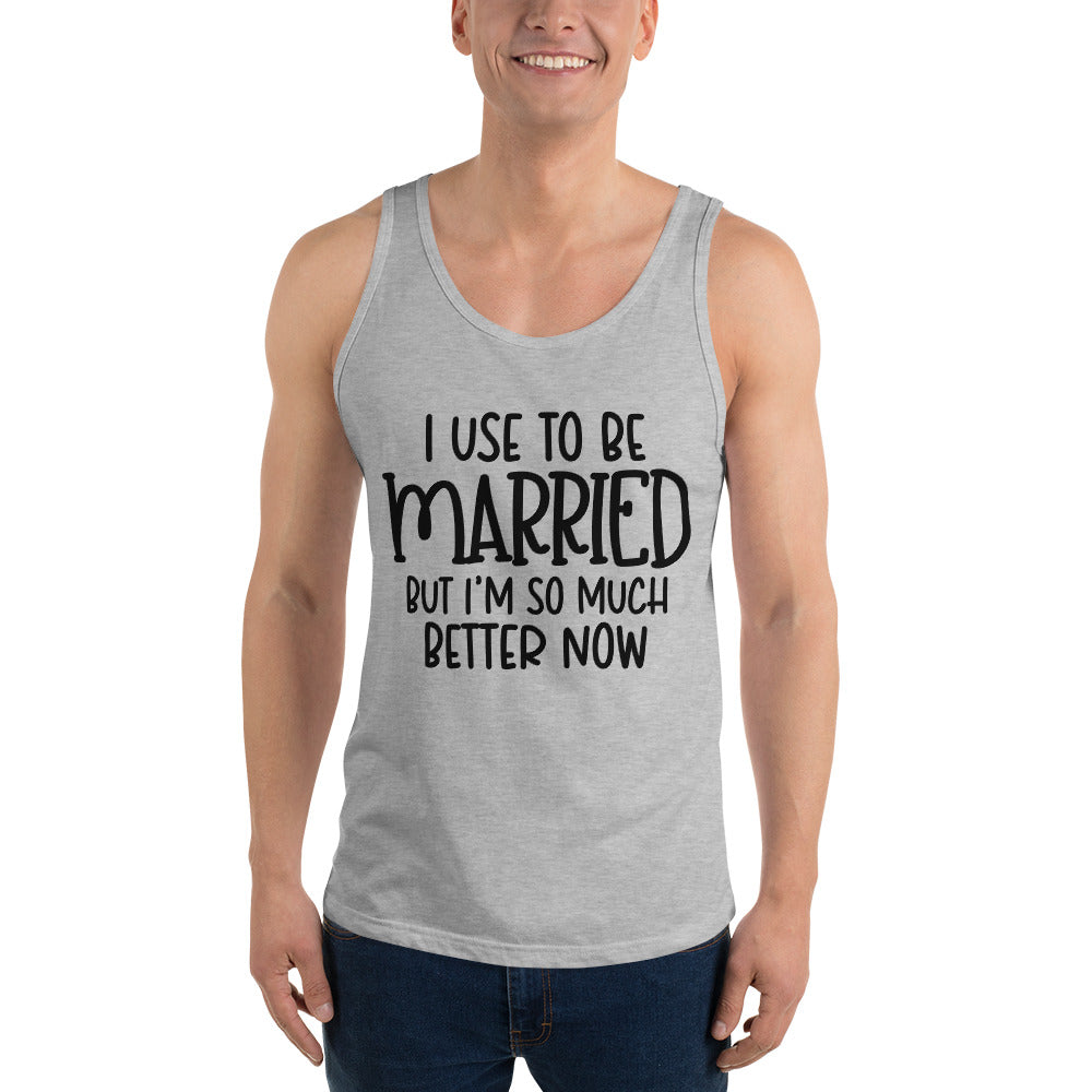 I USE TO BE MARRIED, BUT IM SO MUCH BETTER NOW- Unisex Tank Top