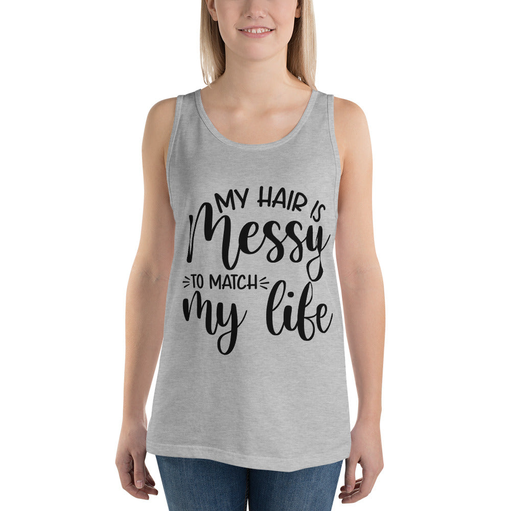 MY HAIR IS MESSY, LIKE MY LIFE- Unisex Tank Top
