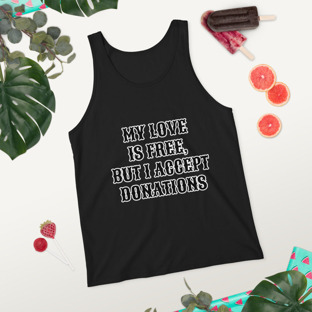 MY LOVE IS FREE, BUT I ACCEPT DONATIONS- Unisex Tank Top