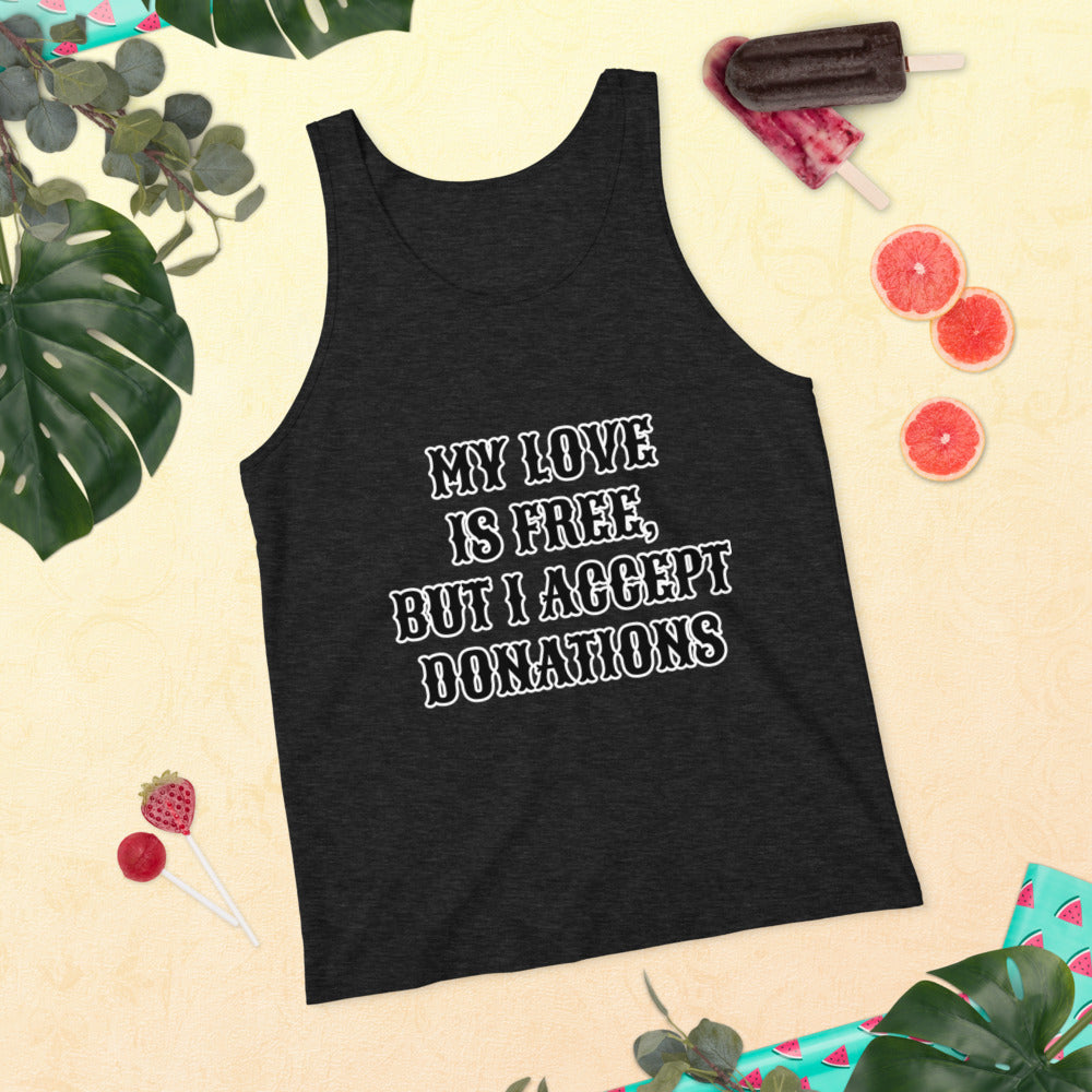 MY LOVE IS FREE, BUT I ACCEPT DONATIONS- Unisex Tank Top