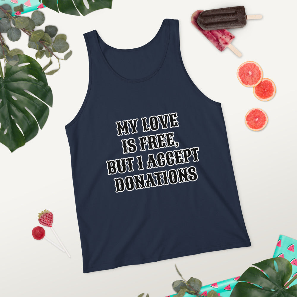 MY LOVE IS FREE, BUT I ACCEPT DONATIONS- Unisex Tank Top