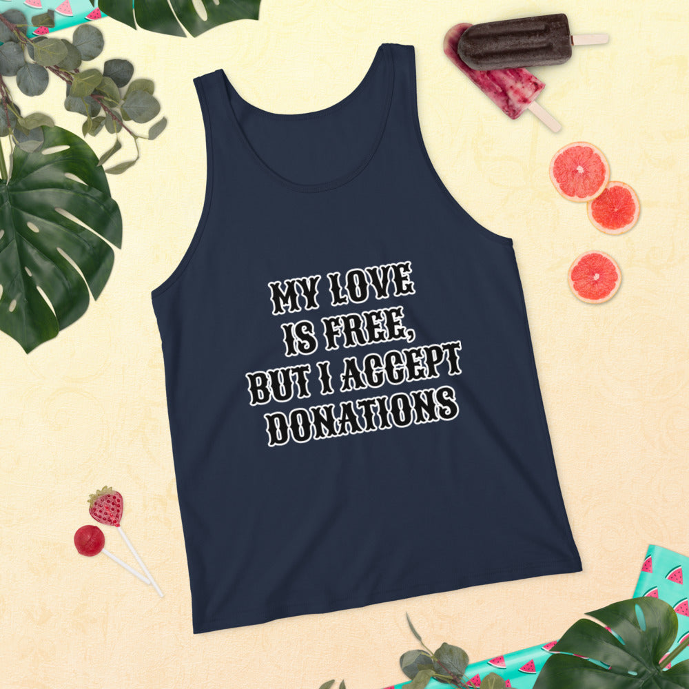 MY LOVE IS FREE, BUT I ACCEPT DONATIONS- Unisex Tank Top