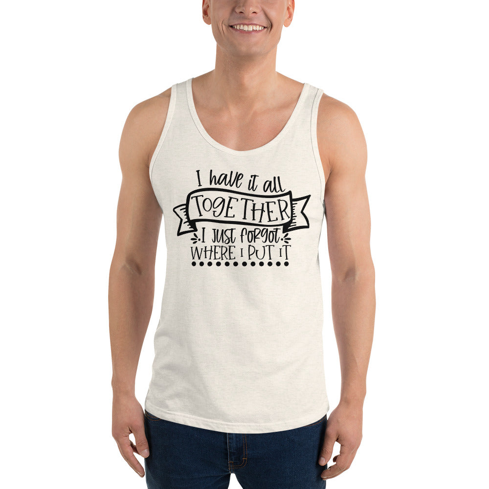 I HAVE IT ALL TOGETHER I JUST DON'T KNOW WHERE- Unisex Tank Top
