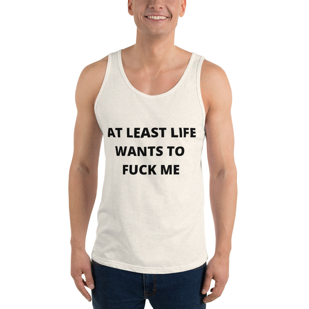 AT LEAST LIFE WANTS TO F*CK ME- Unisex Tank Top