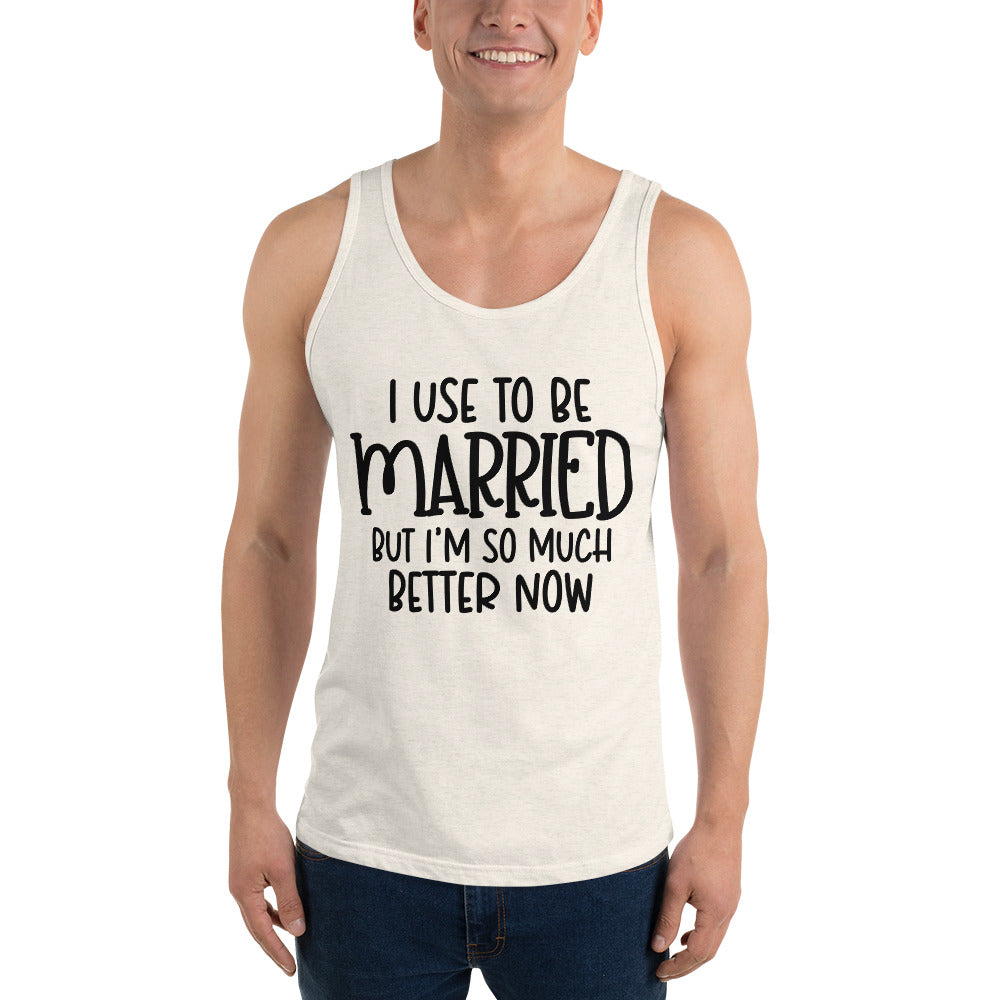 I USE TO BE MARRIED, BUT IM SO MUCH BETTER NOW- Unisex Tank Top