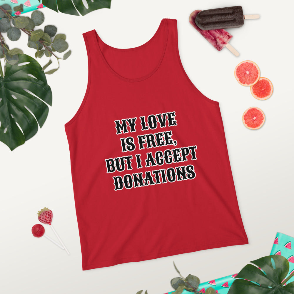MY LOVE IS FREE, BUT I ACCEPT DONATIONS- Unisex Tank Top
