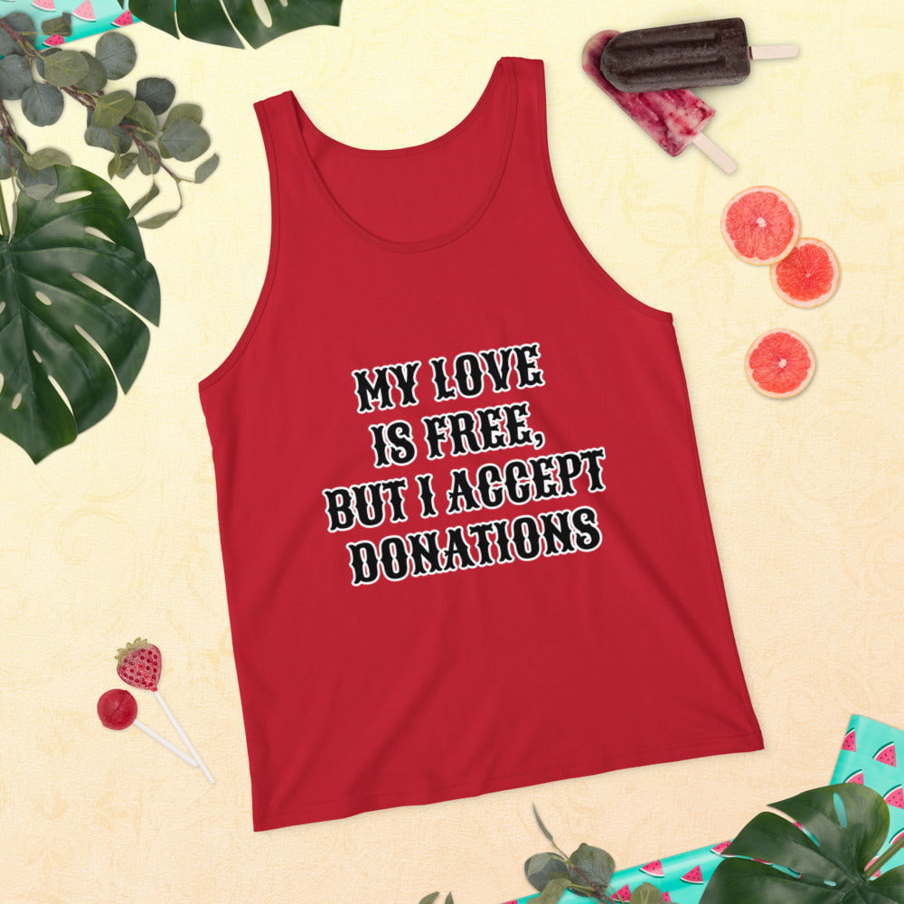 MY LOVE IS FREE, BUT I ACCEPT DONATIONS- Unisex Tank Top